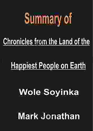 Summary Analysis Of Chronicles From The Land Of The Happiest People On Earth: A Novel By Wole Soyinka