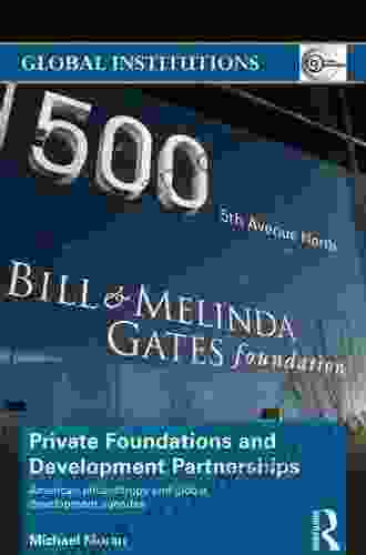 Private Foundations And Development Partnerships: American Philanthropy And Global Development Agendas (Global Institutions)