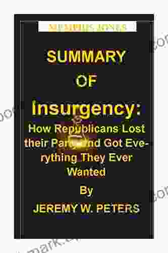 SUMMARY OF Insurgency: How Republicans Lost Their Party And Got Everything They Ever Wanted By JEREMY W PETERS