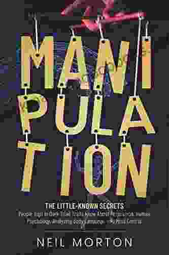 Manipulation: The Little Known Secrets People High in Dark Triad Traits Know About Persuasion Human Psychology Analyzing Body Language and Mind Control (Understanding Manipulation)