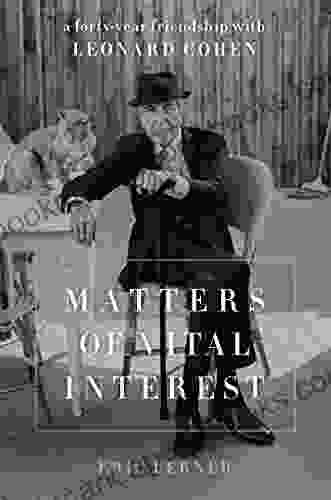 Matters of Vital Interest: A Forty Year Friendship with Leonard Cohen