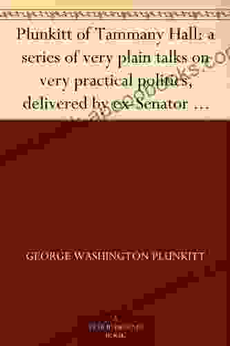 Plunkitt of Tammany Hall: a of very plain talks on very practical politics delivered by ex Senator George Washington Plunkitt the Tammany philosopher stand Recorded by William L Riordon