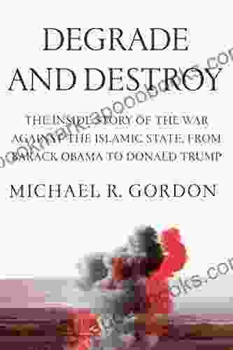 Degrade And Destroy: The Inside Story Of The War Against The Islamic State From Barack Obama To Donald Trump