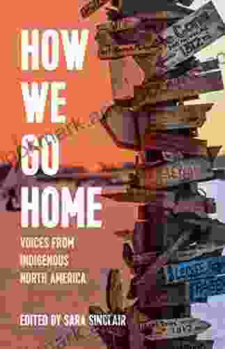 How We Go Home: Voices From Indigenous North America (Voice Of Witness)